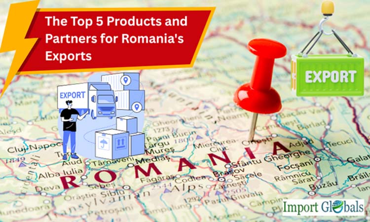 The Top 5 Products and Partners for Romania Exports